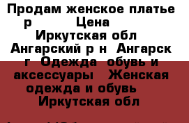 Продам женское платье р 48-50 › Цена ­ 1 800 - Иркутская обл., Ангарский р-н, Ангарск г. Одежда, обувь и аксессуары » Женская одежда и обувь   . Иркутская обл.